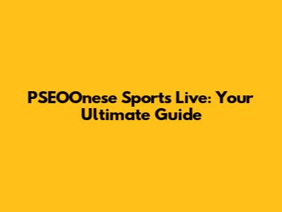 PSEOOnese Sports Live: Your Ultimate Guide