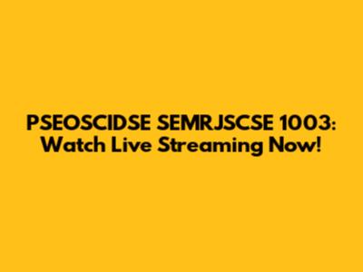 PSEOSCIDSE SEMRJSCSE 1003: Watch Live Streaming Now!