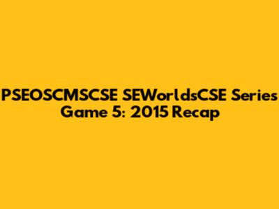 PSEOSCMSCSE SEWorldsCSE Series Game 5: 2015 Recap