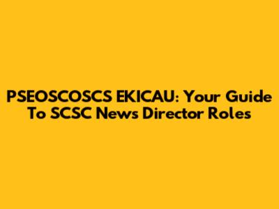 PSEOSCOSCS EKICAU: Your Guide To SCSC News Director Roles