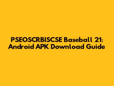 PSEOSCRBISCSE Baseball 21: Android APK Download Guide