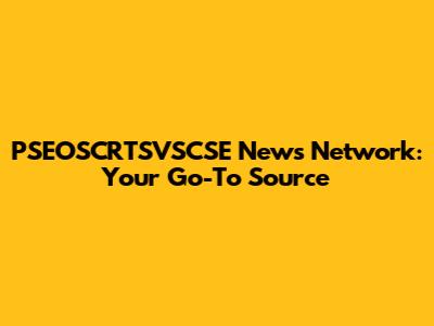 PSEOSCRTSVSCSE News Network: Your Go-To Source