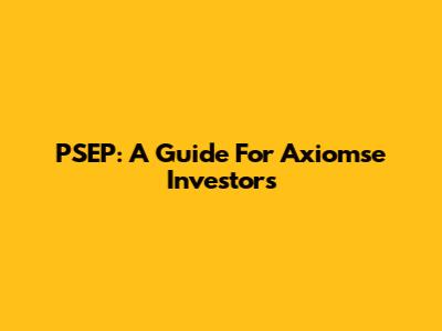 PSEP: A Guide For Axiomse Investors