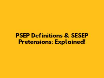 PSEP Definitions & SESEP Pretensions: Explained!
