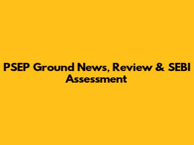 PSEP Ground News, Review & SEBI Assessment
