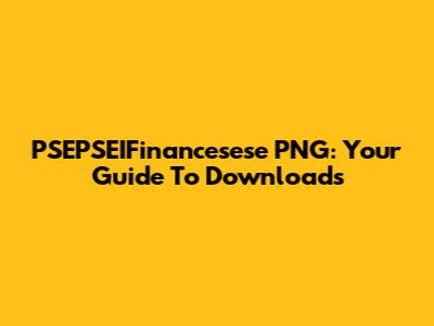 PSEPSEIFinancesese PNG: Your Guide To Downloads
