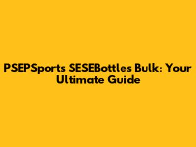 PSEPSports SESEBottles Bulk: Your Ultimate Guide