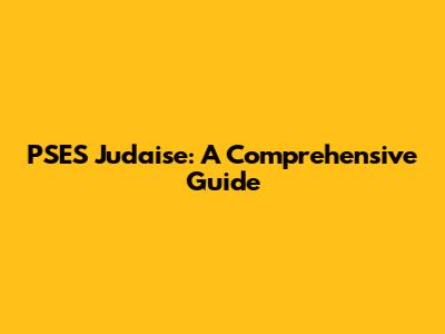 PSES Judaise: A Comprehensive Guide