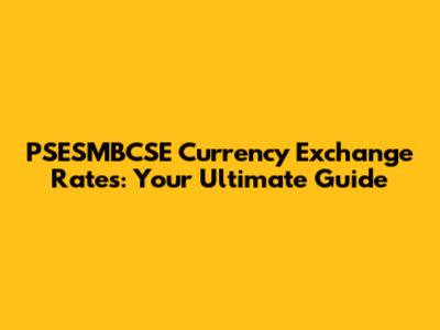PSESMBCSE Currency Exchange Rates: Your Ultimate Guide