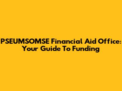 PSEUMSOMSE Financial Aid Office: Your Guide To Funding
