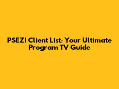PSEZI Client List: Your Ultimate Program TV Guide