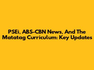 PSEi, ABS-CBN News, And The Matatag Curriculum: Key Updates