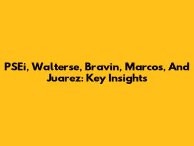 PSEi, Walterse, Bravin, Marcos, And Juarez: Key Insights