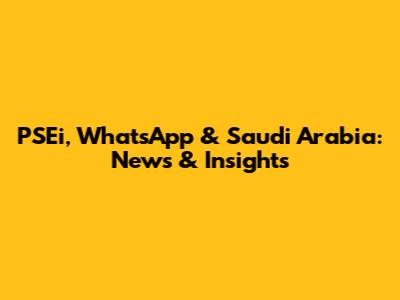 PSEi, WhatsApp & Saudi Arabia: News & Insights