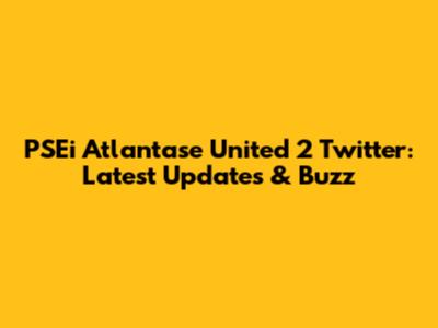 PSEi Atlantase United 2 Twitter: Latest Updates & Buzz