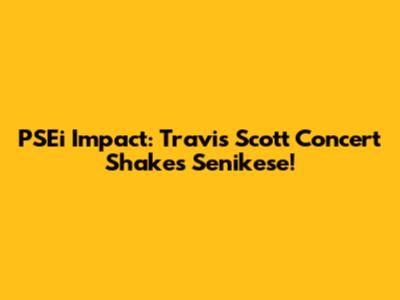 PSEi Impact: Travis Scott Concert Shakes Senikese!