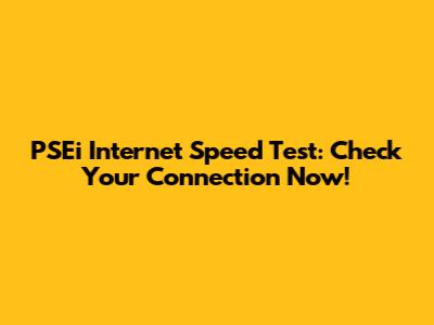 PSEi Internet Speed Test: Check Your Connection Now!