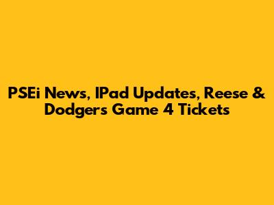 PSEi News, IPad Updates, Reese & Dodgers Game 4 Tickets