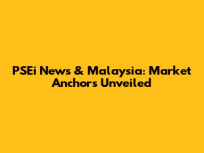 PSEi News & Malaysia: Market Anchors Unveiled