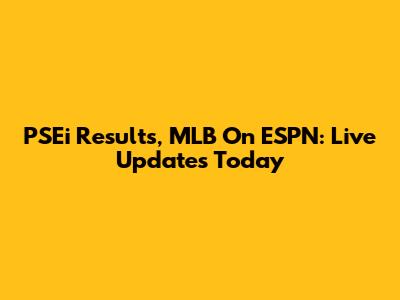PSEi Results, MLB On ESPN: Live Updates Today