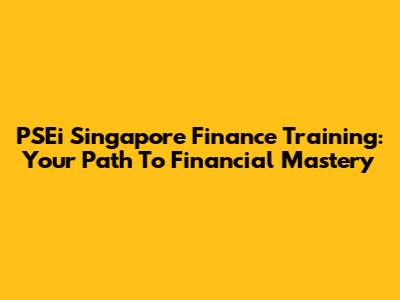 PSEi Singapore Finance Training: Your Path To Financial Mastery