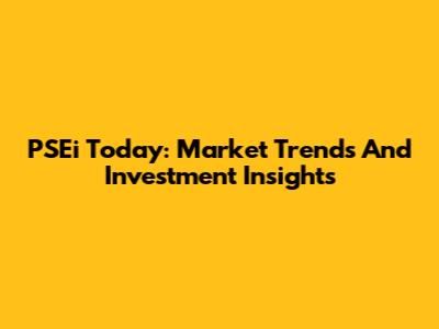 PSEi Today: Market Trends And Investment Insights