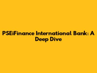 PSEiFinance International Bank: A Deep Dive