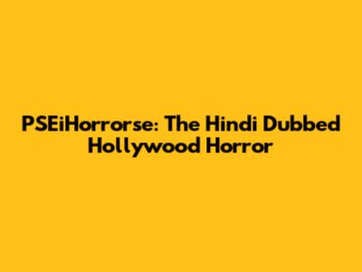 PSEiHorrorse: The Hindi Dubbed Hollywood Horror