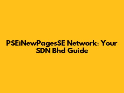 PSEiNewPagesSE Network: Your SDN Bhd Guide