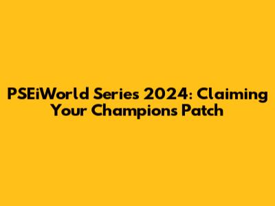 PSEiWorld Series 2024: Claiming Your Champions Patch