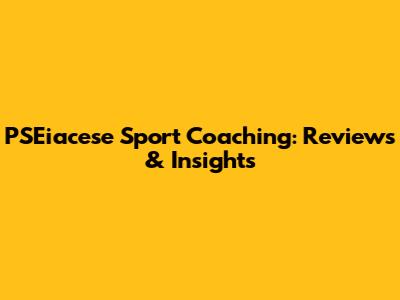 PSEiacese Sport Coaching: Reviews & Insights