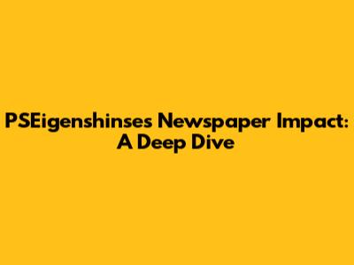 PSEigenshinse's Newspaper Impact: A Deep Dive