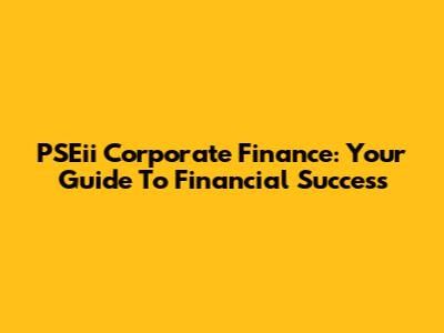 PSEii Corporate Finance: Your Guide To Financial Success