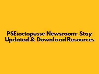 PSEioctopusse Newsroom: Stay Updated & Download Resources