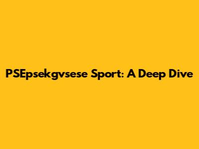 PSEpsekgvsese Sport: A Deep Dive