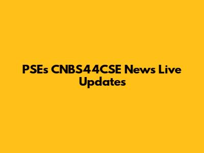 PSEs CNBS44CSE News Live Updates