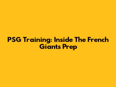 PSG Training: Inside The French Giant's Prep