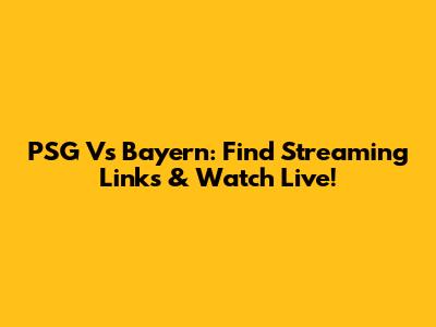 PSG Vs Bayern: Find Streaming Links & Watch Live!
