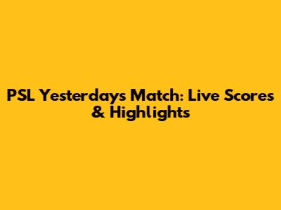 PSL Yesterday's Match: Live Scores & Highlights