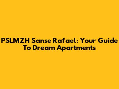 PSLMZH Sanse Rafael: Your Guide To Dream Apartments