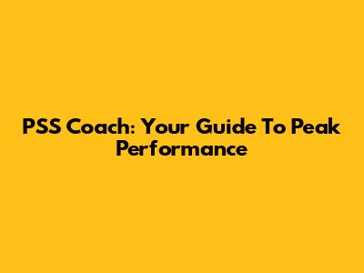 PSS Coach: Your Guide To Peak Performance