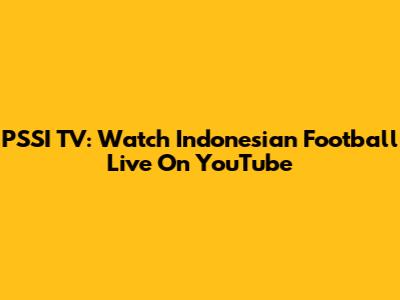 PSSI TV: Watch Indonesian Football Live On YouTube