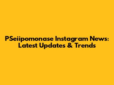 PSeiipomonase Instagram News: Latest Updates & Trends