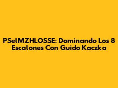 PSelMZHLOSSE: Dominando Los 8 Escalones Con Guido Kaczka