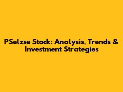 PSelzse Stock: Analysis, Trends & Investment Strategies
