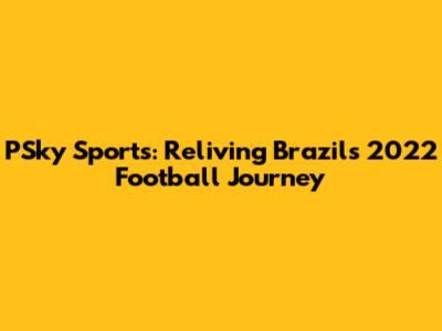 PSky Sports: Reliving Brazil's 2022 Football Journey