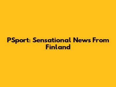 PSport: Sensational News From Finland
