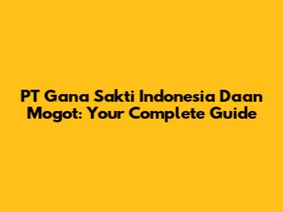 PT Gana Sakti Indonesia Daan Mogot: Your Complete Guide