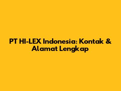 PT HI-LEX Indonesia: Kontak & Alamat Lengkap