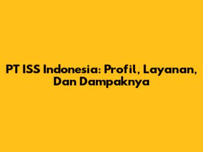 PT ISS Indonesia: Profil, Layanan, Dan Dampaknya